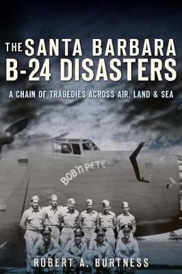 The Santa Barbara B-24 Disasters: A Chain of Tragedies Across Air, Land & Sea