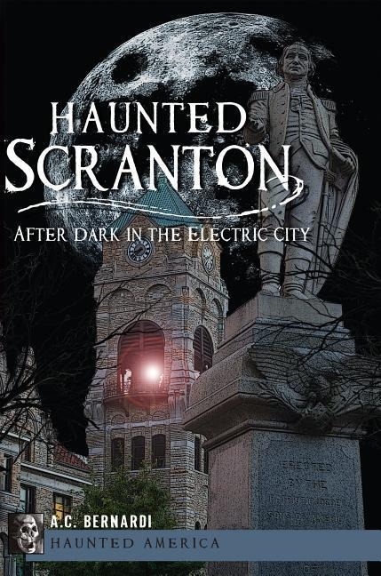 Haunted Scranton: After Dark in the Electric City