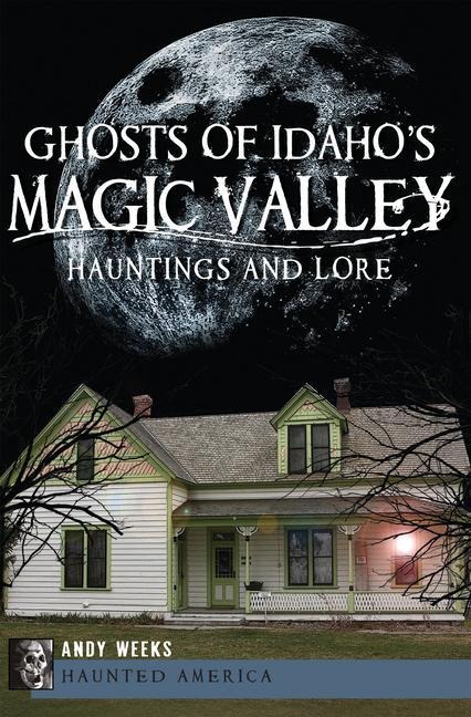 Ghosts of Idahos Magic Valley: Hauntings and Lore