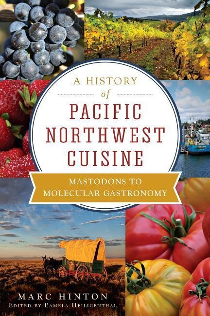 A History of Pacific Northwest Cuisine: Mastodons to Molecular Gastronomy