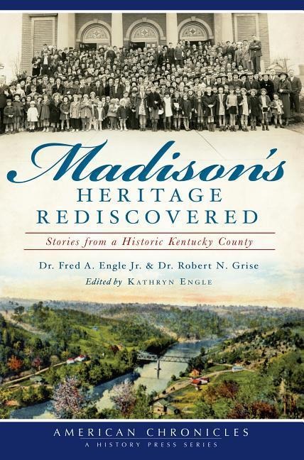 Madisons Heritage Rediscovered: Stories from a Historic Kentucky County