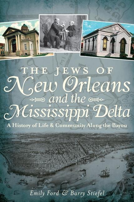 The Jews of New Orleans and the Mississippi Delta: A History of Life and Community Along the Bayou