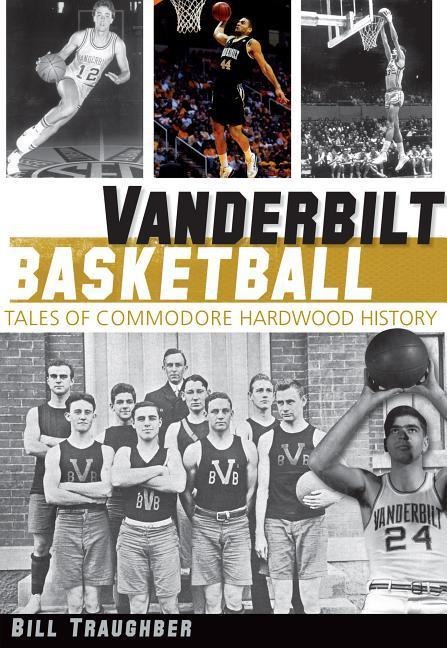 Vanderbilt Basketball: Tales of Commodore Hardwood History