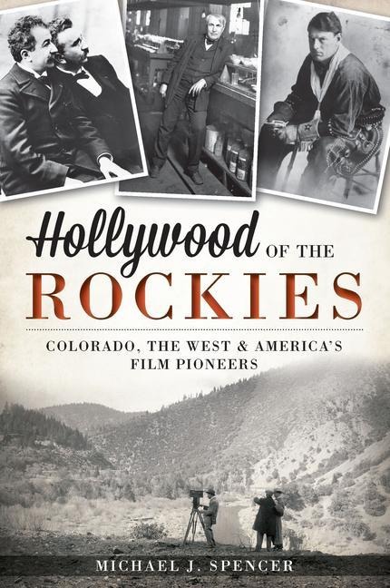 Hollywood of the Rockies: Colorado, the West and Americas Film Pioneers