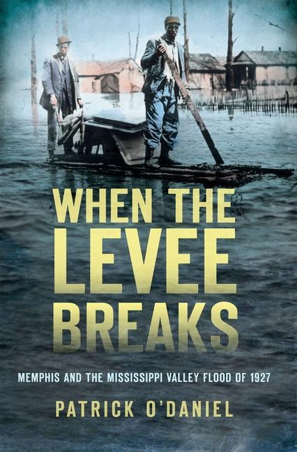 When the Levee Breaks: Memphis and the Mississippi Valley Flood of 1927