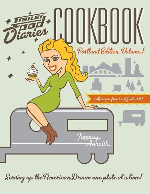Trailer Food Diaries Cookbook: Portland Edition, Volume One