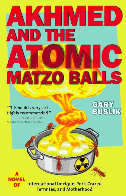 Akhmed and the Atomic Matzo Balls: A Novel of International Intrigue, Pork-Crazed Termites, and Motherhood