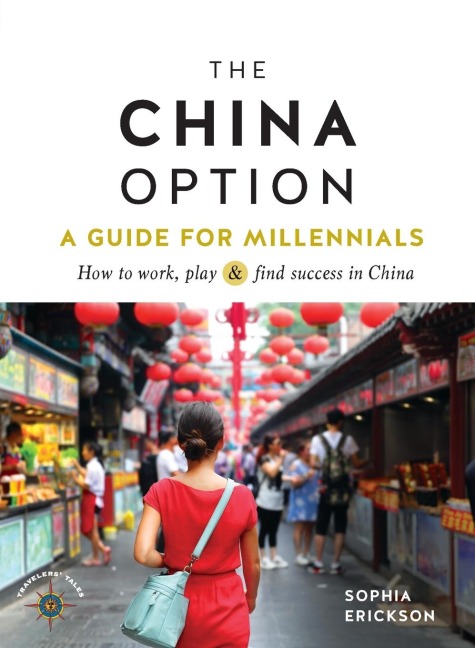The China Option: A Guide for Millennials: How to Work, Play, and Find Success in China