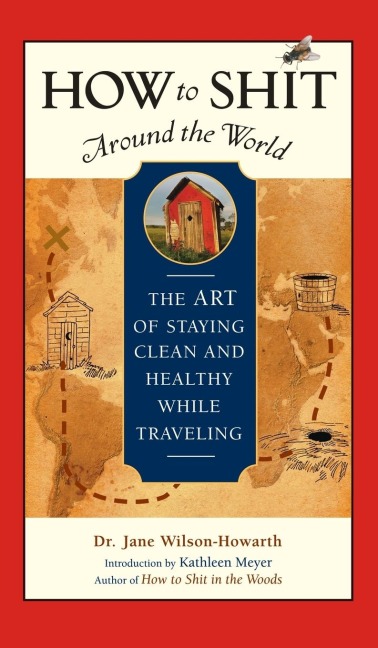 How to Shit Around the World: The Art of Staying Clean and Healthy While Traveling