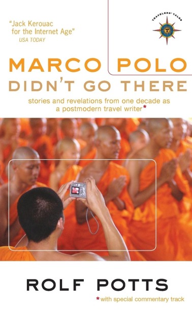 Marco Polo Didnt Go There: Stories and Revelations from One Decade as a Postmodern Travel Writer