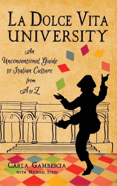 La Dolce Vita University: An Unconventional Guide to Italian Culture from A to Z
