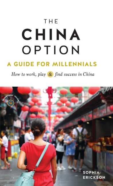 The China Option: A Guide for Millennials: How to Work, Play, and Find Success in China