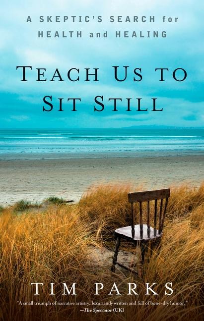 Teach Us to Sit Still: A Skeptics Search for Health and Healing