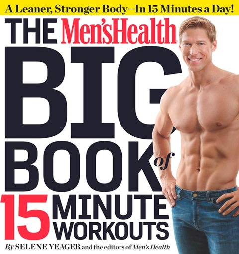 The Mens Health Big Book of 15-Minute Workouts: A Leaner, Stronger Body--In 15 Minutes a Day!