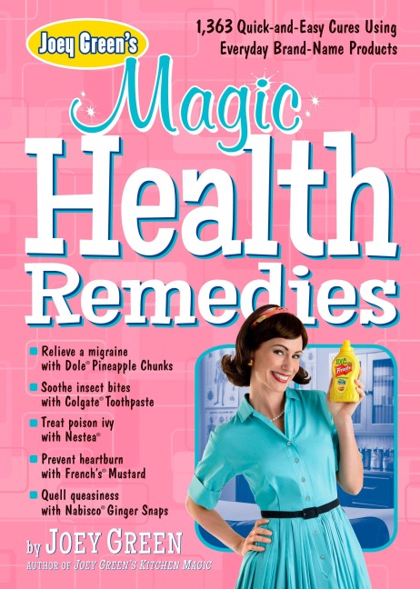 Joey Green's Magic Health Remedies: 1,363 Quick-And-Easy Cures Using Brand-Name Products