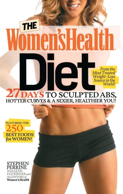 The Womens Health Diet: 27 Days to Sculpted Abs, Hotter Curves & a Sexier, Healthier You!