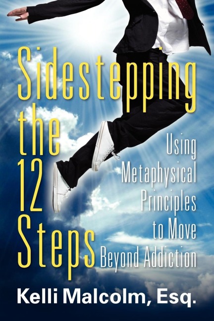 Sidestepping the 12 Steps: Using Metaphysical Principles to Move Beyond Addiction
