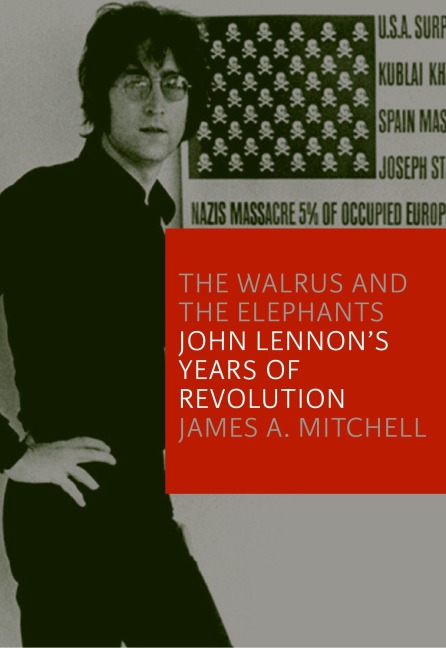 The Walrus and the Elephants: John Lennons Years of Revolution