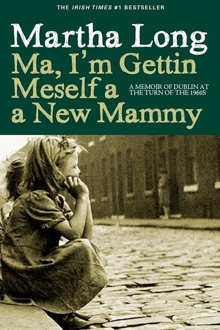 Ma, Im Gettin Meself a New Mammy: A Memoir of Dublin at the Turn of the 1960s