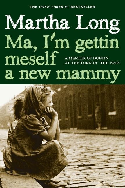 Ma, Im Gettin Meself a New Mammy: A Memoir of Dublin at the Turn of the 1960s