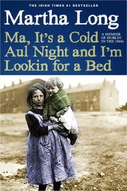 Ma, Its a Cold Aul Night an Im Lookin for a Bed: A Memoir of Dublin in the 1960s