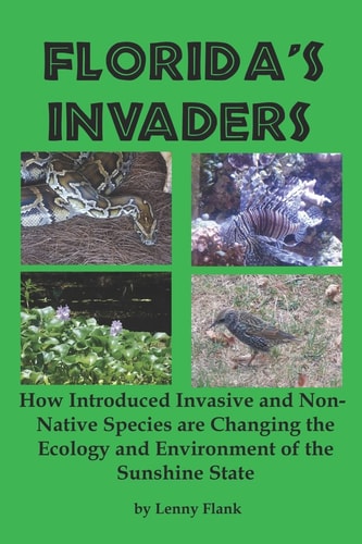 Florida's Invaders How Introduced Invasive and Non-Native Species Are Changing the Ecology and Environment of the Sunshine State