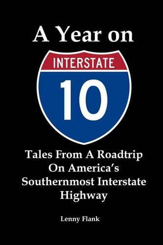A Year on Interstate 10 Tales From A Roadtrip On America's Southernmost Interstate Highway