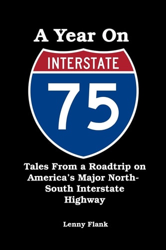 A Year on Interstate I-75 Tales From a Roadtrip on America's Major North-South Interstate Highway