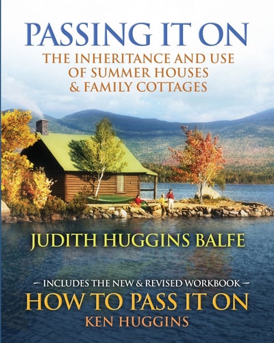 Passing It On The Inheritance and Use of Summer Houses and Family Cottages - Including the Workbook: How To Pass It On by Ken Huggins