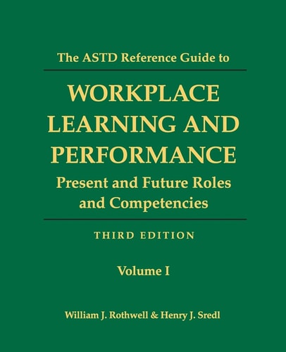 The ASTD Reference Guide to Workplace Learning and Performance Volume 1: Present and Future Roles and Competencies