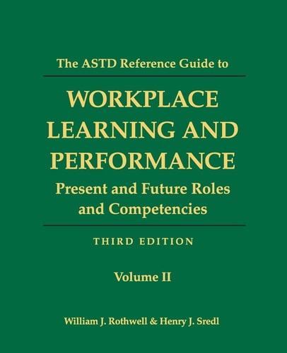 The ASTD Reference Guide to Workplace and Performance Volume 2: Present and Future Roles and Competencies
