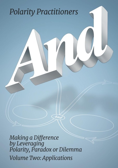 And: Volume 2: Volume 2: Making a Difference by Leveraging Polarity, Paradox or Dilemma: Making a Difference by Leveraging Polarity, Paradox, or Dilemma: Making a Difference by Leveraging: Making a