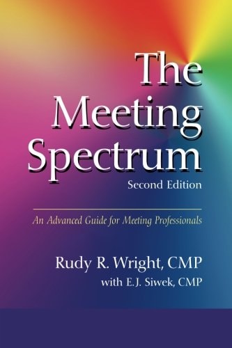 The Meeting Spectrum, 2nd Edition An Advanced Guide for Meeting Professionals