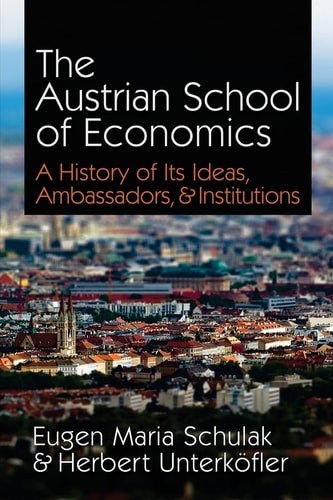 The Austrian School of Economics A History of Its Ideas, Ambassadors, and Institutions