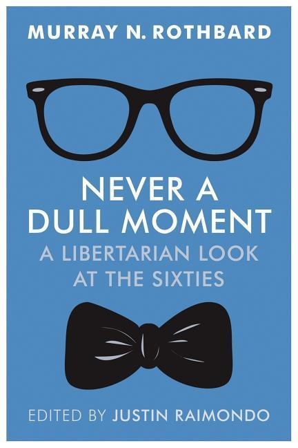 Never a Dull Moment: A Libertarian Look at the Sixties