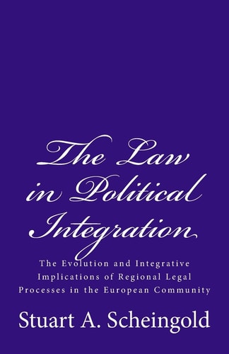The Law in Political Integration The Evolution and Integrative Implications of Regional Legal Processes in the European Community