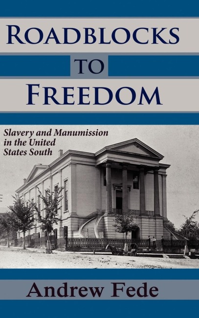 Roadblocks to Freedom: Slavery and Manumission in the United States South