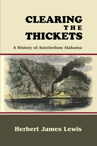Clearing the Thickets A History of Antebellum Alabama