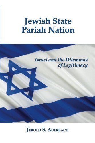 Jewish State, Pariah Nation Israel and the Dilemmas of Legitimacy