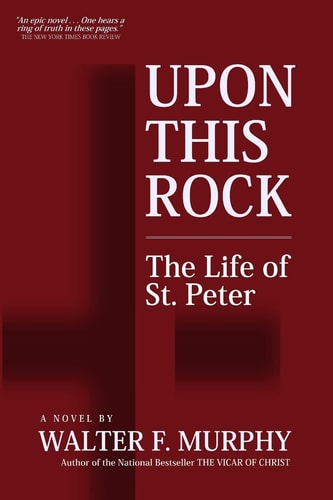 Upon This Rock The Life of St. Peter (a Novel)