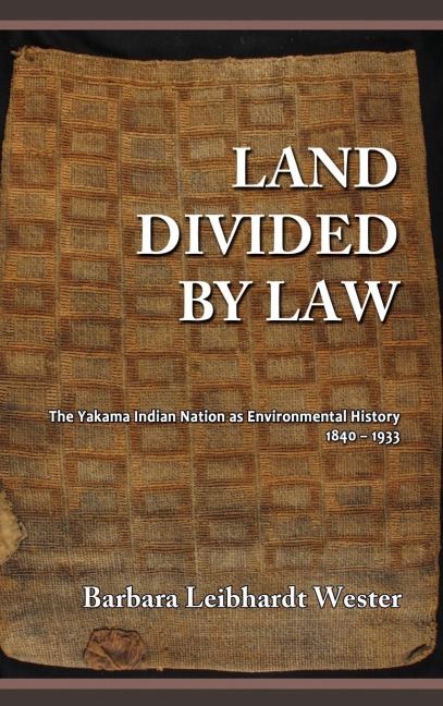Land Divided by Law: The Yakama Indian Nation as Environmental History, 1840-1933