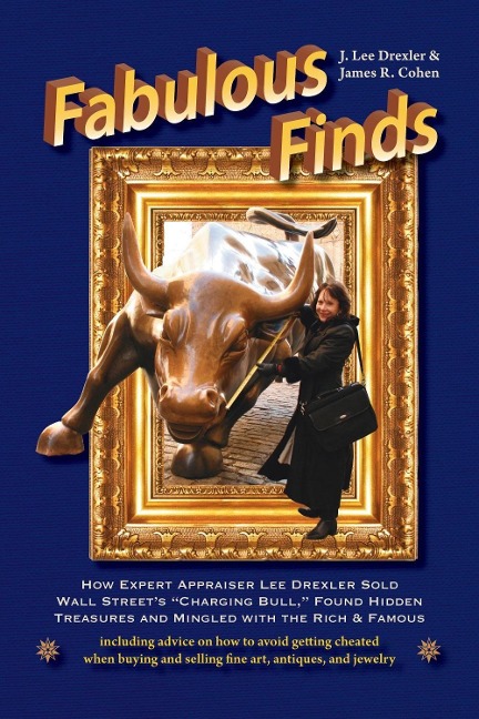 Fabulous Finds: How Expert Appraiser Lee Drexler Sold Wall Streets Charging Bull, Found Hidden Treasures and Mingled with the Rich & Famous