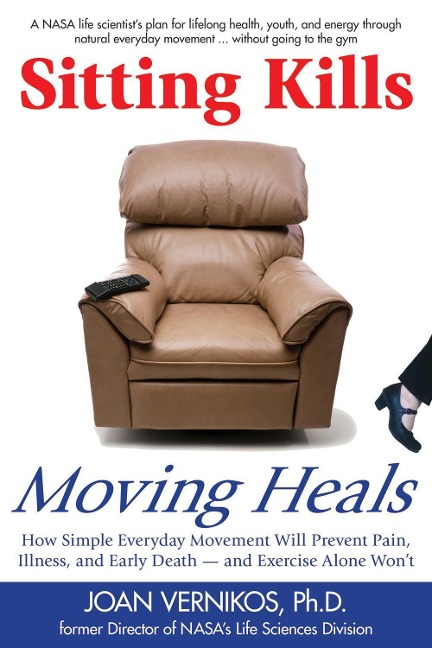 Sitting Kills, Moving Heals: How Everyday Movement Will Prevent Pain, Illness, and Early Death -- And Exercise Alone Wont