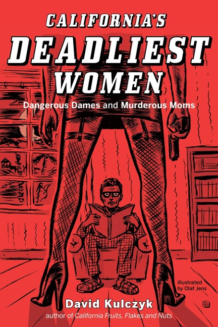 Californias Deadliest Women: Dangerous Dames and Murderous Moms