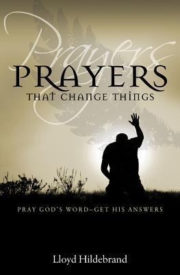 Prayers That Change Things: Pray Gods Word -- Get His Answers