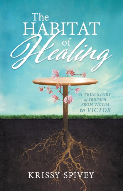 The Habitat of Healing: A True Story of Triumph from Victim to Victor