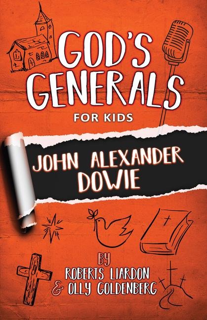 Gods Generals for Kids: John Alexander Dowie