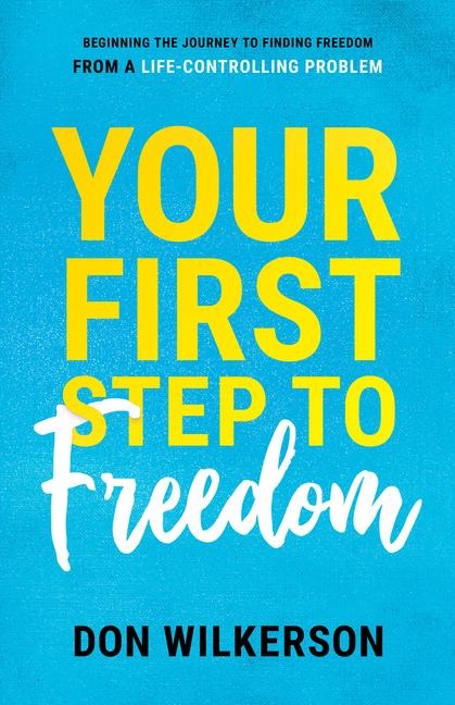 Your First Step to Freedom: Beginning the Journey to Finding Freedom from a Life-Controlling Problem