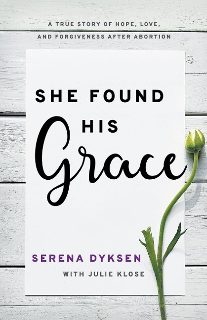 She Found His Grace: A True Story of Hope, Love, and Forgiveness After Abortion