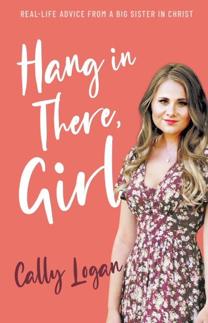 Hang In There, Girl: Real Life Advice from a Big Sister in Christ